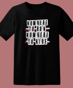 Nowhere To Run Nowhere To Hide T Shirt Style Nowhere To Run Nowhere To Hide T Shirt Style