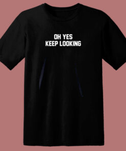 Oh Yes Keep Looking 80s T Shirt Oh Yes Keep Looking 80s T Shirt
