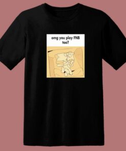 Omg You Play FnB Too T Shirt Style