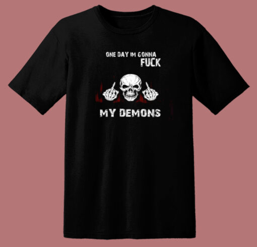 On Day Im Gonna Fuck My Demons T Shirt Style