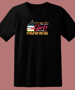 Once Upon A Time There Was A Girl Who Really Loved Books And Cats It Was Me The End 80s T Shirt 1