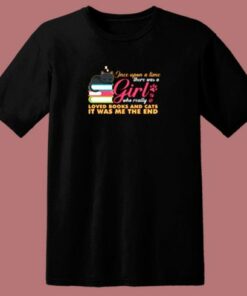 Once Upon A Time There Was A Girl Who Really Loved Books And Cats It Was Me The End 80s T Shirt 2