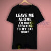 Only Speaking To My Cat Today Quote T Shirt