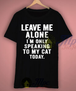 Only Speaking To My Cat Today Quote T Shirt