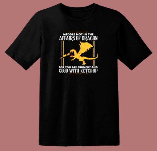 Our Meddle Not In The Affairs Of Dragons 80s T Shirt