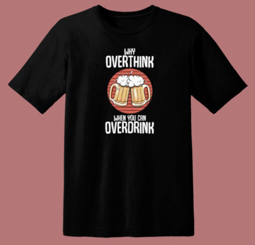 Overdrink Cause Overthink 80s T Shirt Style