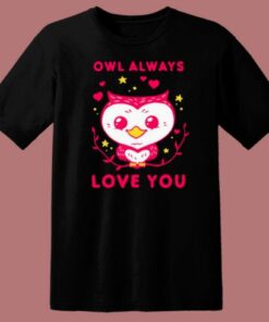 Owl Always Love You T Shirt Style