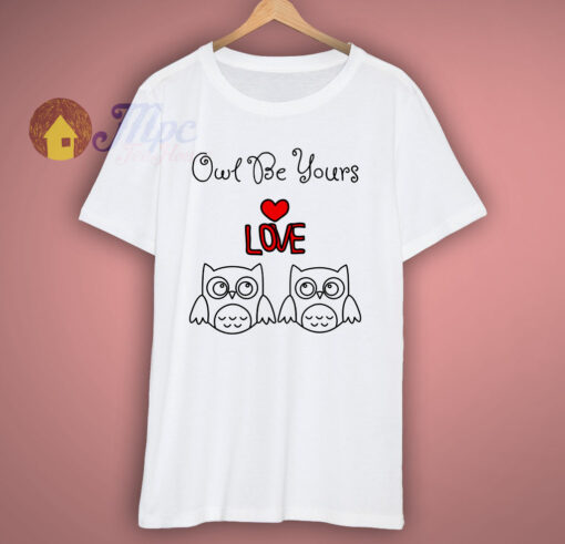 Owl Be Yours Cute Valentine T Shirt