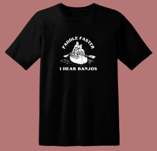 Paddle Faster I Hear Banjos 80s T Shirt