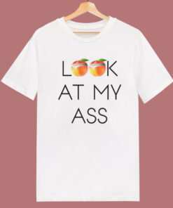 Peachy Look At My Ass T Shirt Style Peachy Look At My Ass T Shirt Style