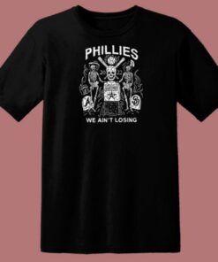 Phillies World We Aint Losing T Shirt Style