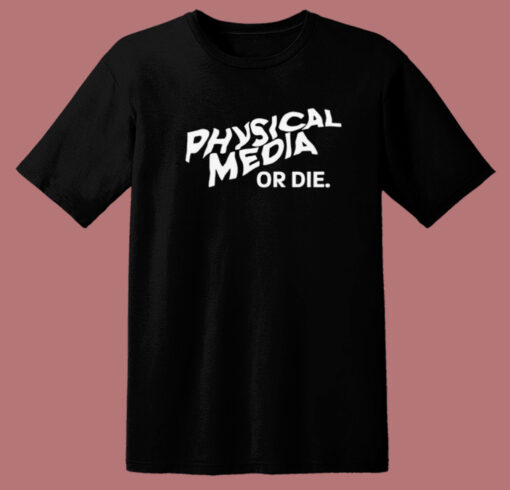 Physical Media Or Die T Shirt Style