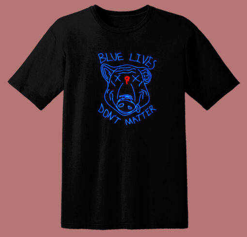 Pig Blue Lives Don’t Matter T Shirt Style