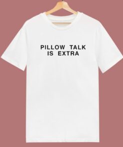 Pillow Talk Is Extra T Shirt Style