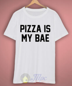 Pizza is My Bae T Shirt