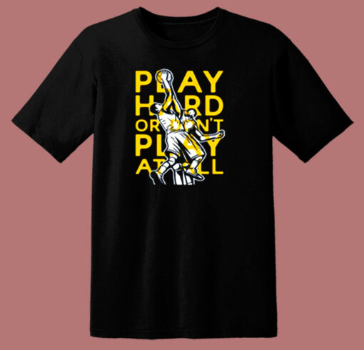 Play Hard Or Don’t Play At All Basketball 80s T Shirt