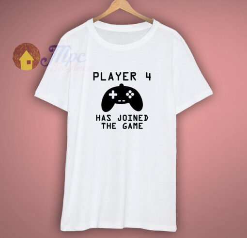 Player 4 Has Joined The Game T-Shirt