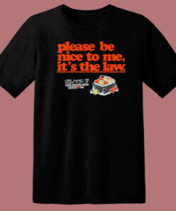 Please Be Nice To Me Its The Law T Shirt Style Please Be Nice To Me Its The Law T Shirt Style