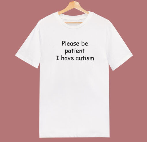 Please Be Patient I Have Autism T Shirt Style