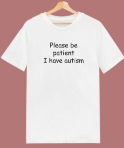 Please Be Patient I Have Autism T Shirt Style
