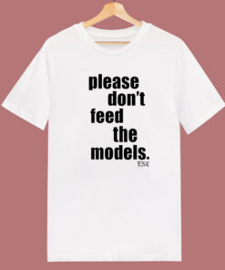 Please Don’t Feed The Models T Shirt Style