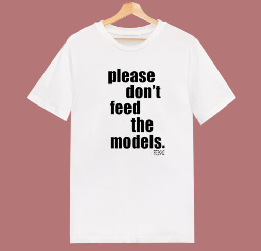 Please Don’t Feed The Models T Shirt Style