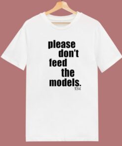 Please Don’t Feed The Models T Shirt Style