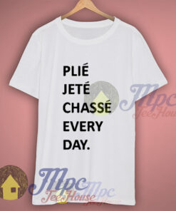 Plie Jete Chasse Every Day Ballerina T Shirt