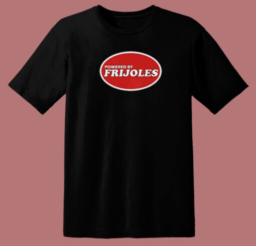 Powered By Frijoles Beans T Shirt Style