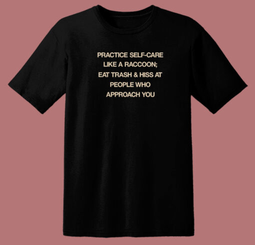 Practice Self Care Like A Raccoon T Shirt Style