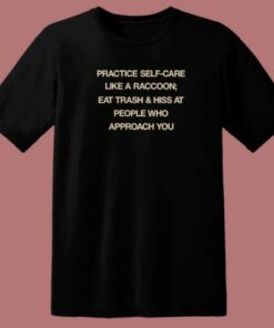 Practice Self Care Like A Raccoon T Shirt Style