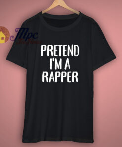 Pretend Im A Rapper T Shirt 1