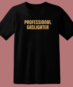Professional Gaslighter T Shirt Style