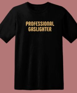 Professional Gaslighter T Shirt Style