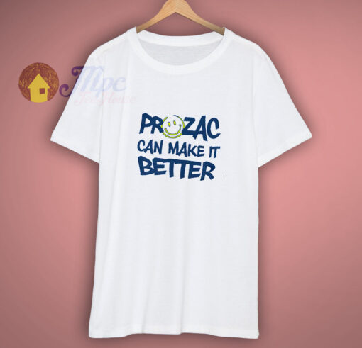 Prozac Can Make It Better T-Shirt