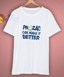 Prozac Can Make It Better T-Shirt