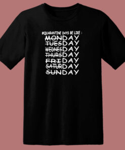 Quarantine Days Be Like Monday Tuesday Wednesday Thursday 80s T Shirt 1