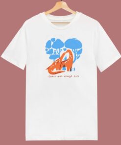 Queer Was Always Here T Shirt Style