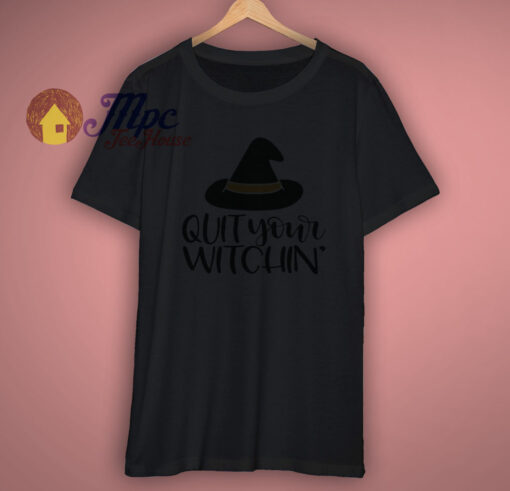 Quit Your Witchin Ladies Halloween T Shirt