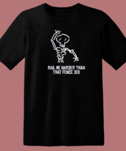 Rail Me Harder Than Fence Did T Shirt Style