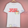 Raise Boys and Girls The Same Way Quote T Shirt