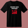 Raise Gas Prices T Shirt Style