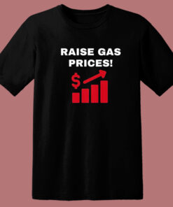 Raise Gas Prices T Shirt Style