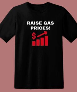 Raise Gas Prices T Shirt Style
