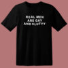 Real Men Are Gay and Slutty T Shirt Style