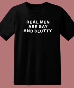 Real Men Are Gay and Slutty T Shirt Style Real Men Are Gay and Slutty T Shirt Style