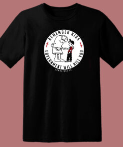 Remember Kids Government Kill You T Shirt Style