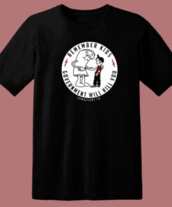 Remember Kids Government Kill You T Shirt Style
