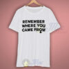 Remember Where You Came From Campaign T Shirt