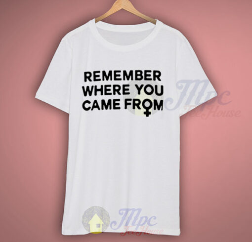 Remember Where You Came From Campaign T Shirt